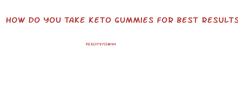 How Do You Take Keto Gummies For Best Results