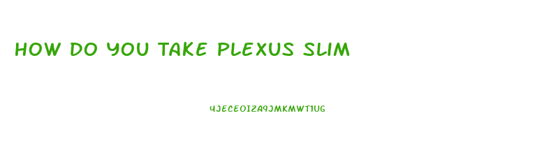 How Do You Take Plexus Slim