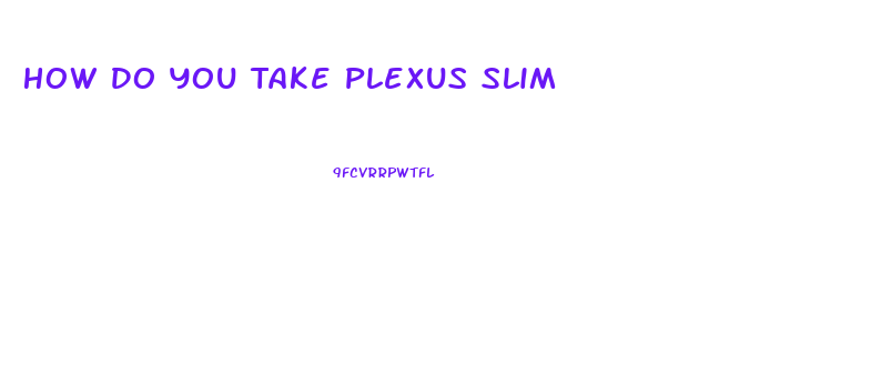 How Do You Take Plexus Slim