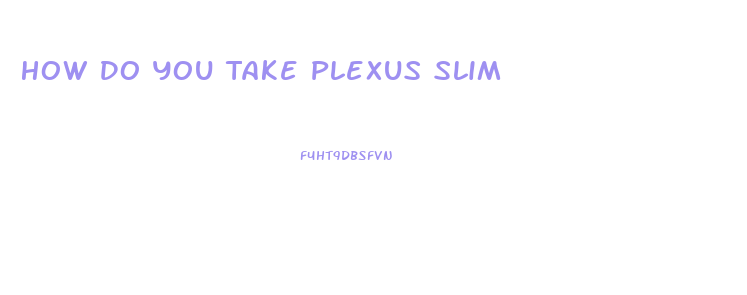 How Do You Take Plexus Slim