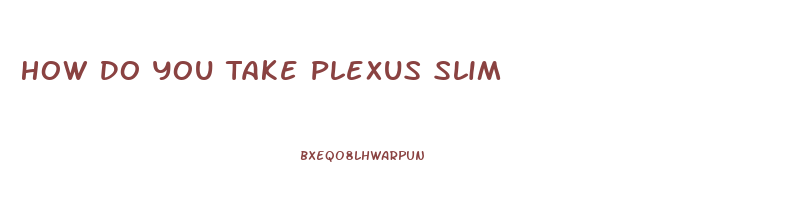 How Do You Take Plexus Slim