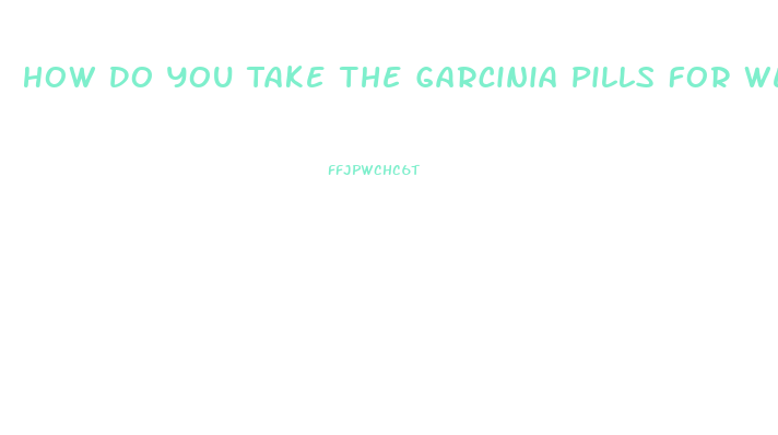 How Do You Take The Garcinia Pills For Weight Loss