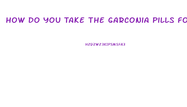 How Do You Take The Garconia Pills For Weight Loss