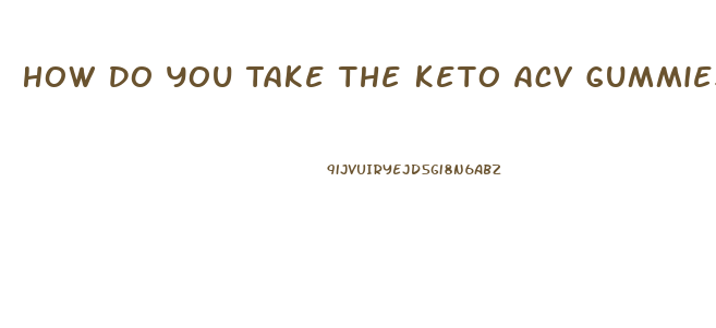 How Do You Take The Keto Acv Gummies