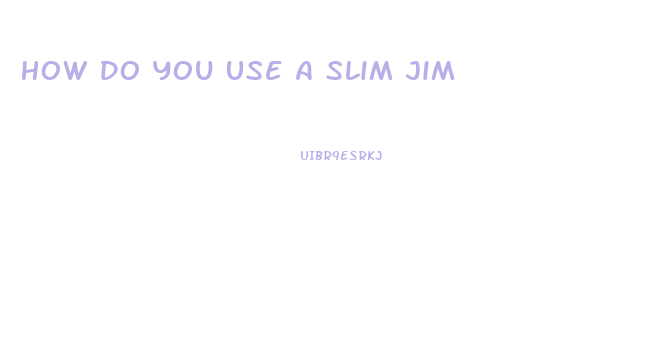 How Do You Use A Slim Jim