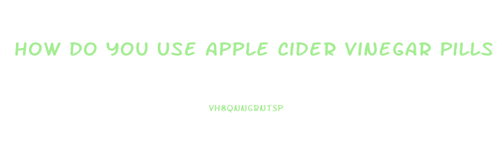 How Do You Use Apple Cider Vinegar Pills To Lose Weight