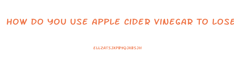 How Do You Use Apple Cider Vinegar To Lose Weight