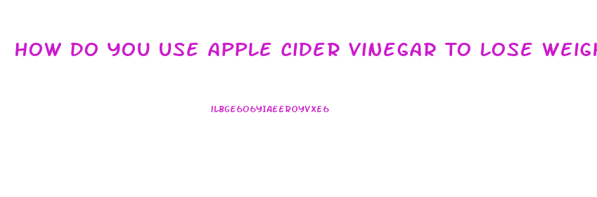 How Do You Use Apple Cider Vinegar To Lose Weight