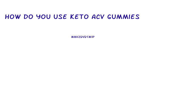 How Do You Use Keto Acv Gummies