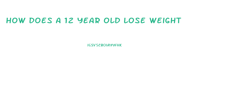 How Does A 12 Year Old Lose Weight