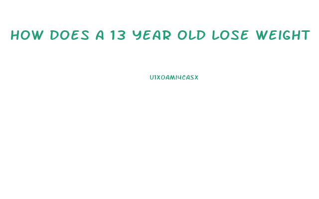 How Does A 13 Year Old Lose Weight