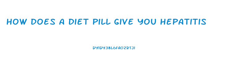 How Does A Diet Pill Give You Hepatitis