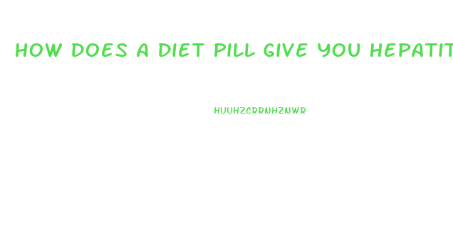 How Does A Diet Pill Give You Hepatitis