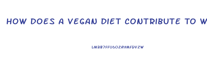 How Does A Vegan Diet Contribute To Weight Loss