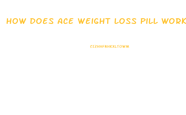 How Does Ace Weight Loss Pill Work