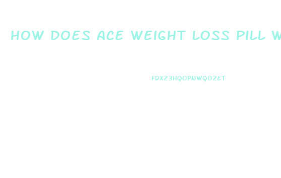 How Does Ace Weight Loss Pill Work