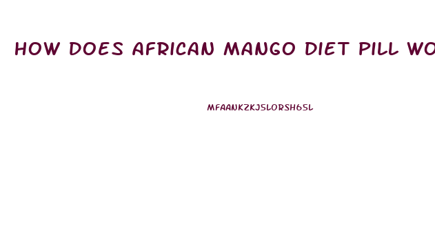 How Does African Mango Diet Pill Work