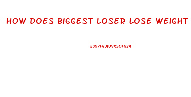 How Does Biggest Loser Lose Weight So Fast