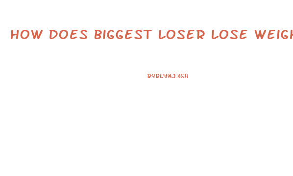 How Does Biggest Loser Lose Weight So Fast