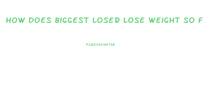 How Does Biggest Loser Lose Weight So Fast