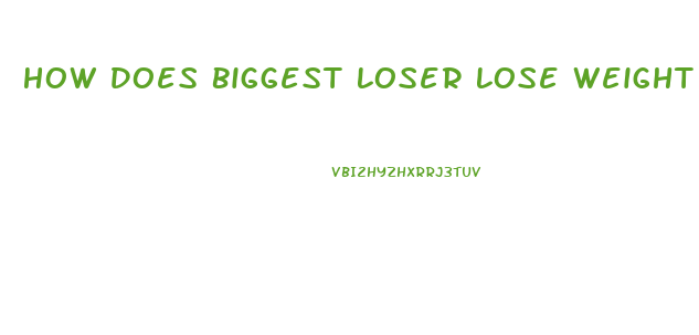 How Does Biggest Loser Lose Weight So Fast