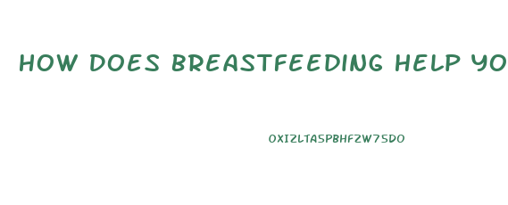 How Does Breastfeeding Help You Lose Weight