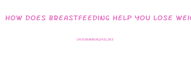 How Does Breastfeeding Help You Lose Weight