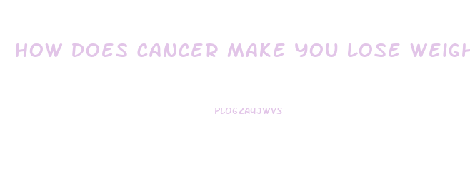 How Does Cancer Make You Lose Weight