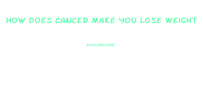 How Does Cancer Make You Lose Weight