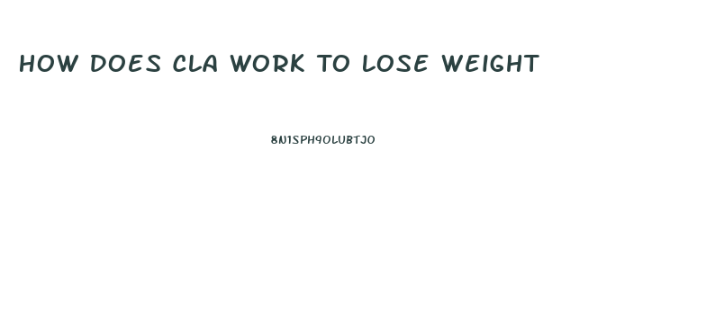 How Does Cla Work To Lose Weight