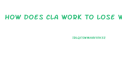 How Does Cla Work To Lose Weight