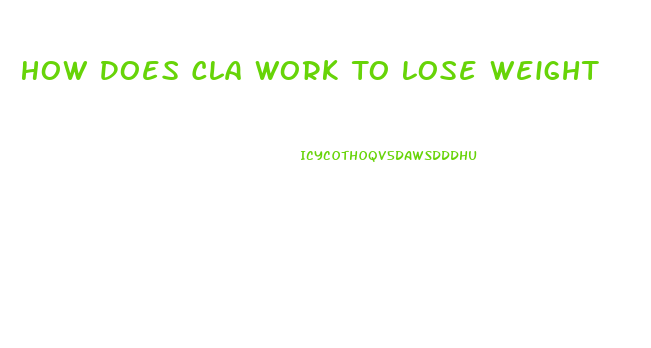 How Does Cla Work To Lose Weight