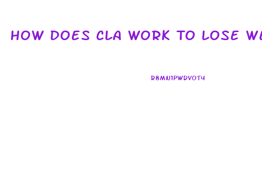 How Does Cla Work To Lose Weight