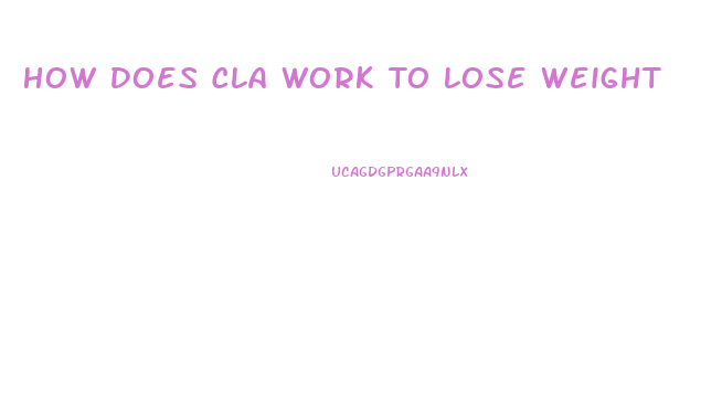 How Does Cla Work To Lose Weight