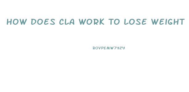 How Does Cla Work To Lose Weight