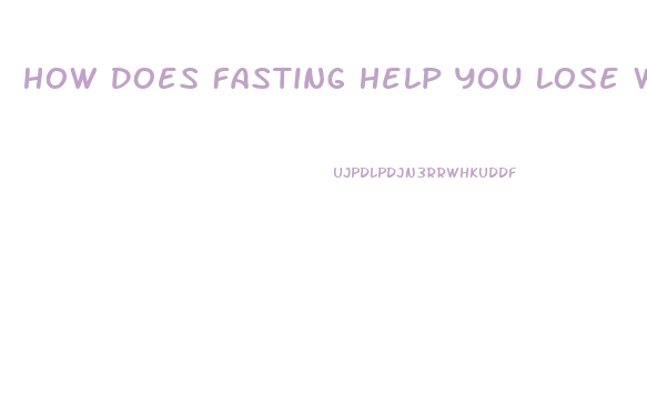 How Does Fasting Help You Lose Weight