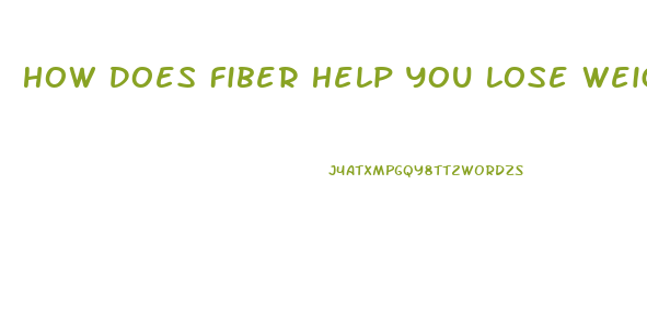 How Does Fiber Help You Lose Weight