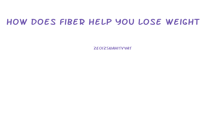 How Does Fiber Help You Lose Weight