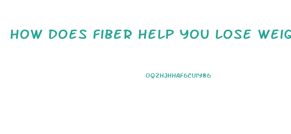 How Does Fiber Help You Lose Weight