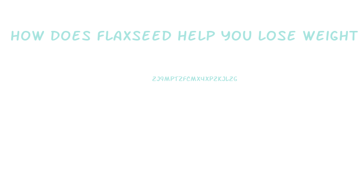 How Does Flaxseed Help You Lose Weight