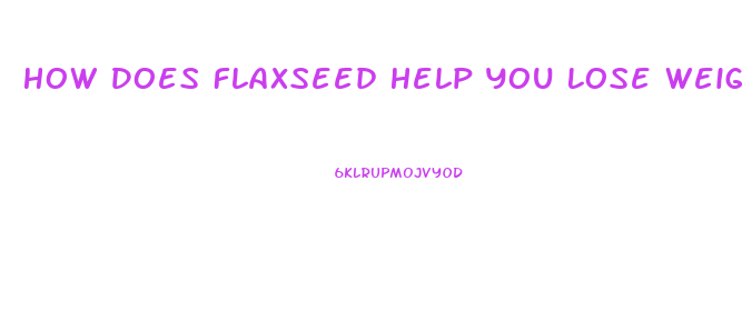 How Does Flaxseed Help You Lose Weight
