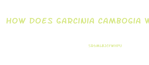 How Does Garcinia Cambogia Work To Lose Weight