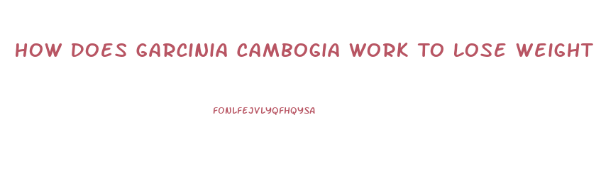 How Does Garcinia Cambogia Work To Lose Weight