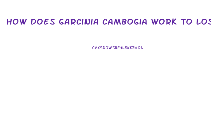 How Does Garcinia Cambogia Work To Lose Weight