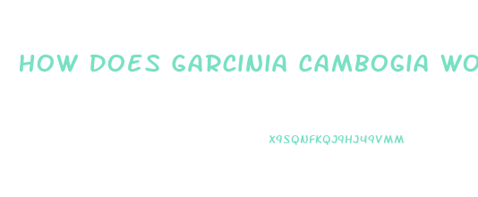 How Does Garcinia Cambogia Work To Lose Weight