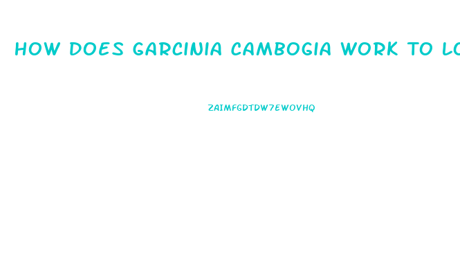 How Does Garcinia Cambogia Work To Lose Weight