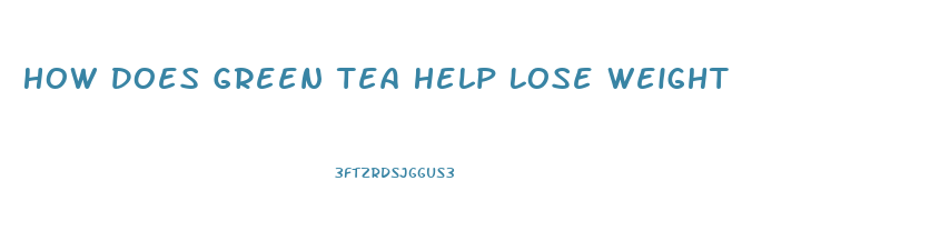 How Does Green Tea Help Lose Weight