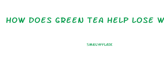 How Does Green Tea Help Lose Weight