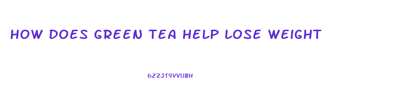 How Does Green Tea Help Lose Weight