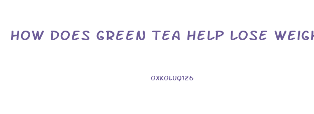 How Does Green Tea Help Lose Weight